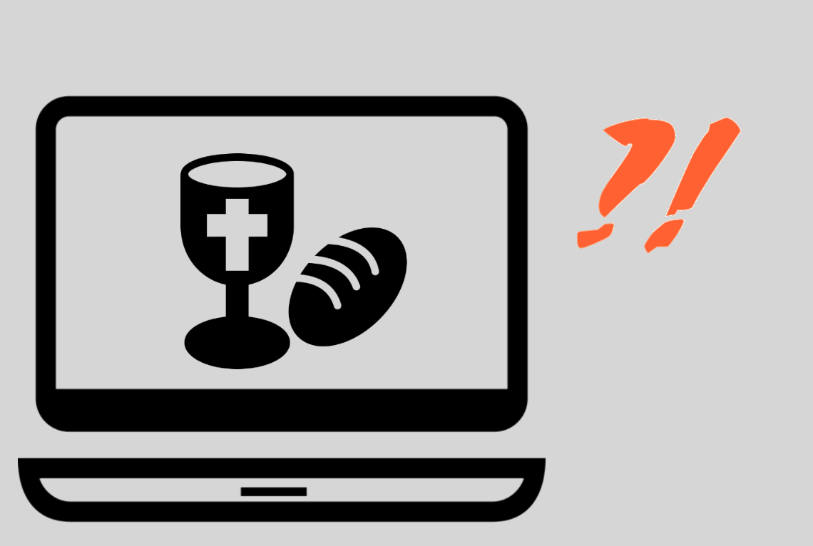 Covid-19, Virtual Meetings, and Communion – Proclaim & Defend